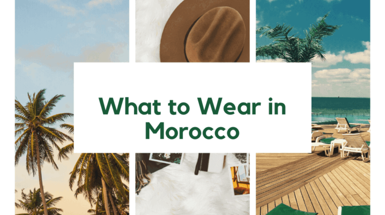 What to Wear Morocco The Ultimate Packing List for your Trip